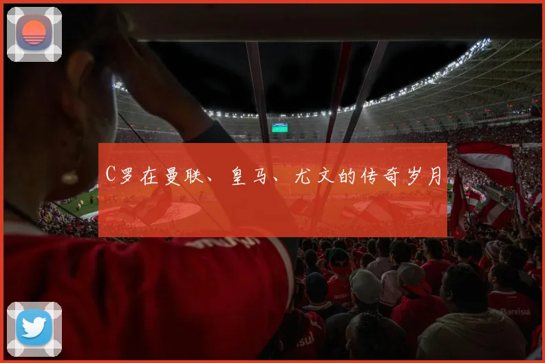 C罗在曼联、皇马、尤文的传奇岁月
