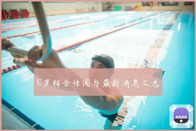 C罗转会传闻与最新消息汇总